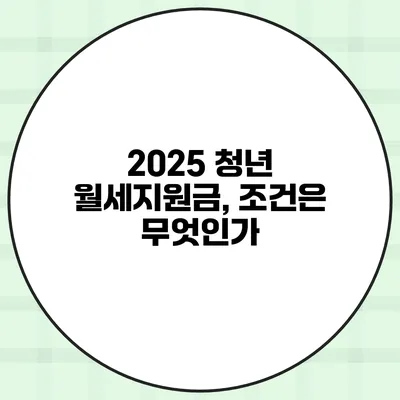 2025 청년 월세지원금, 조건은 무엇인가?
