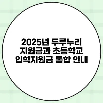2025년 두루누리 지원금과 초등학교 입학지원금 통합 안내