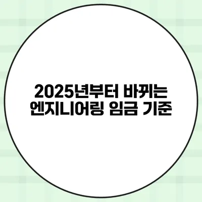 2025년부터 바뀌는 엔지니어링 임금 기준