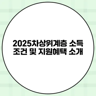 2025차상위계층 소득 조건 및 지원혜택 소개