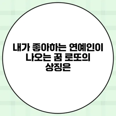 내가 좋아하는 연예인이 나오는 꿈 로또의 상징은?