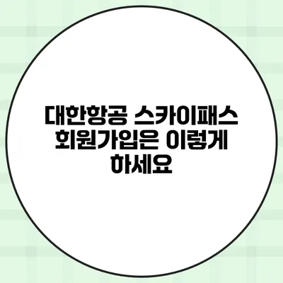 대한항공 스카이패스 회원가입은 이렇게 하세요