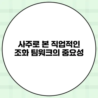 사주로 본 직업적인 조화 팀워크의 중요성