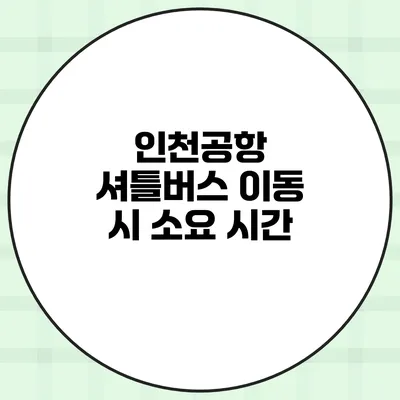 인천공항 셔틀버스 이동 시 소요 시간