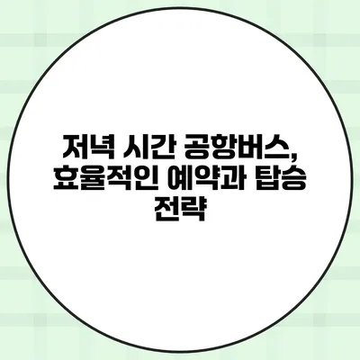 저녁 시간 공항버스, 효율적인 예약과 탑승 전략